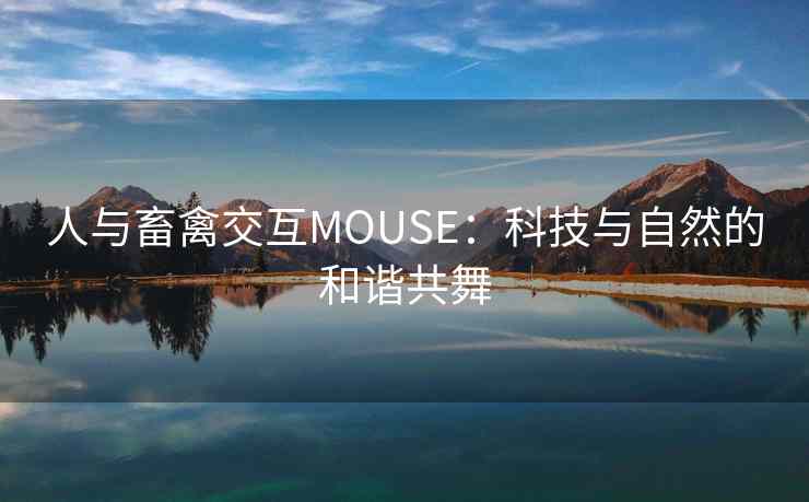 人与畜禽交互MOUSE：科技与自然的和谐共舞