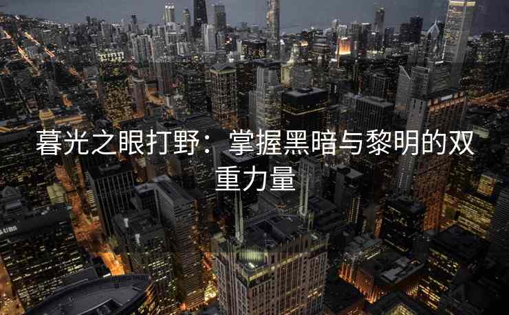 暮光之眼打野：掌握黑暗与黎明的双重力量