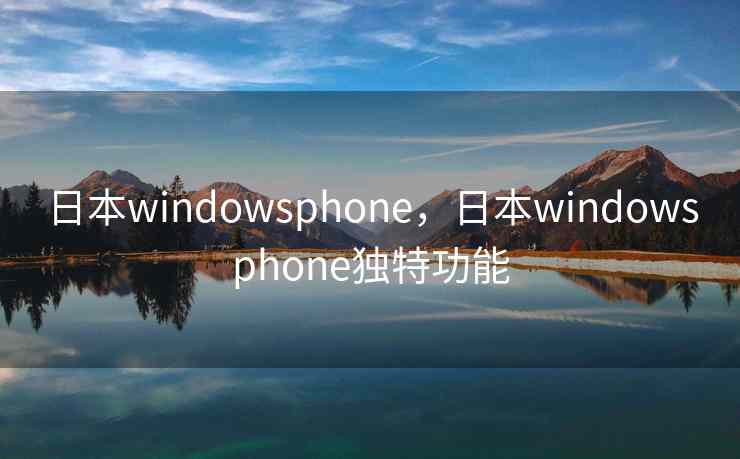日本windowsphone，日本windowsphone独特功能
