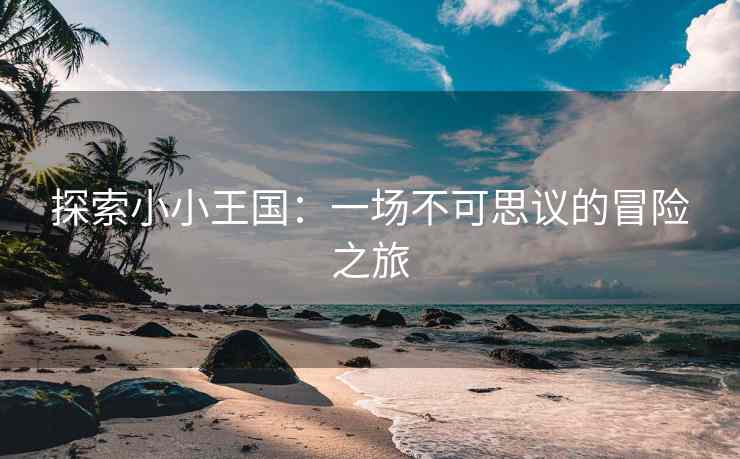 探索小小王国：一场不可思议的冒险之旅